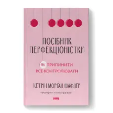 Посібник перфекціоністки. Як припинити все контролювати. Кетрін Морґан Шафлер