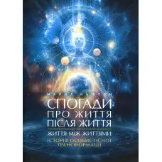 Спогади про життя після життя. Життя між життями. Історія особистісної трансформації. Майкл Ньютон