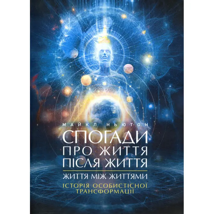 Спогади про життя після життя. Життя між життями. Історія особистісної трансформації. Майкл Ньютон