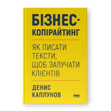Бізнес-копірайтинг. Як писати тексти, щоб залучати клієнтів. Денис Каплунов