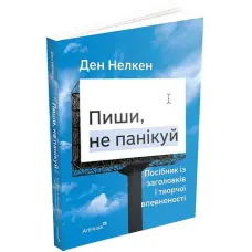 Пиши, не панікуй. Посібник із заголовків і творчої впевненості. Ден Нелкен