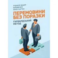 Перемовини без поразки. Гарвардський метод. Роджер Фішер, Вільям Юрі, Брюс Паттон.