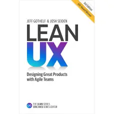 Lean UX: Designing Great Products with Agile Teams 3rd Edition. Jeff Gothelf, Josh Seiden