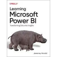 Learning Microsoft Power Bi: Transforming Data Into Insights. Jeremey Arnold