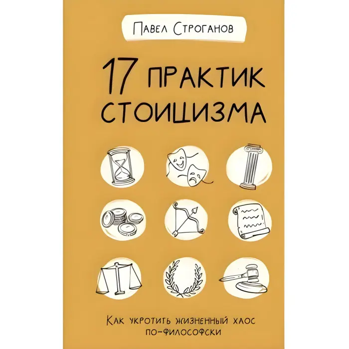 17 практик стоїцизму. Як приборкати життєвий хаос філософськи. Строганов Павло