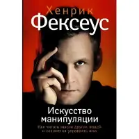 Хенрік Фексеус Мистецтво маніпуляції. Як читати думки інших людей і непомітно керувати ними