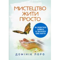 Мистецтво жити просто. Як позбутися зайвого та збагатити своє життя. Домінік Лоро
