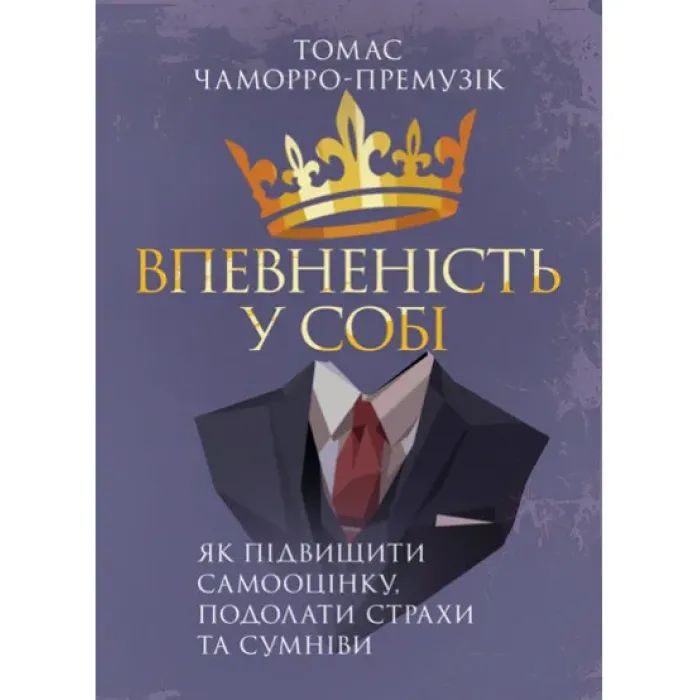 Впевненість у собі. Як підвищити самооцінку, подолати страхи та сумніви.  Томас Чаморро-Премузік