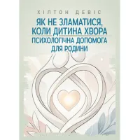 Как не сломаться, когда ребенок болен: психологическая помощь для семьи. Дэвис Хилтон