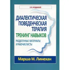Діалектична поведінкова терапія. Тренінг навичок. Роздаткові матеріали та робочі листи. Марша М. Лінехан