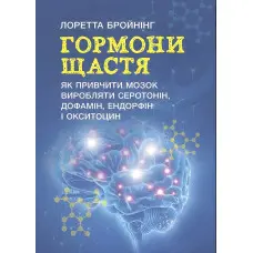 Гормони щастя. Як привчити мозок виробляти серотонін, дофамін, ендорфін і окситоцин. Лоретта Бройнінг