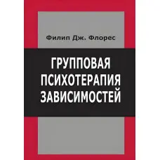 Групова психотерапія залежностей. Філіп Дж. Флорес
