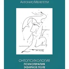 Онтопсихологія. Психотерапія. Ефірне поле. Антоніо Менегетті