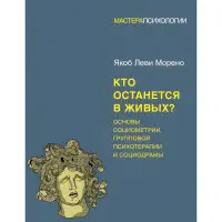 Хто залишиться живим? Основи соціометрії, групової психотерапії та соціодрами. Якоб Леві Морено