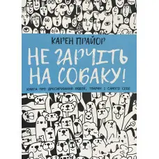 Не гарчіть на собаку! Книга про дресирування людей, тварин і самого себе. Прайор Карен