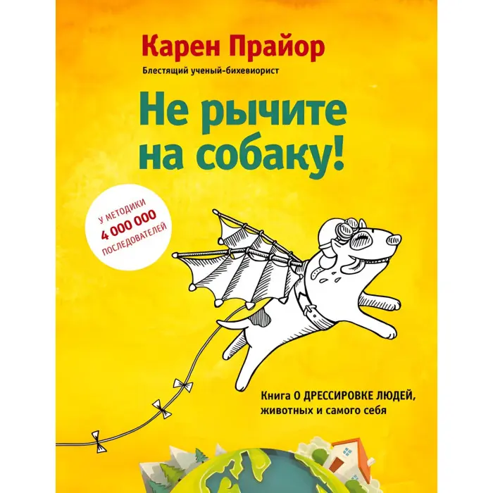Не гарчіть на собаку! Книга про дресирування людей, тварин та самого себе. Карен Прайор