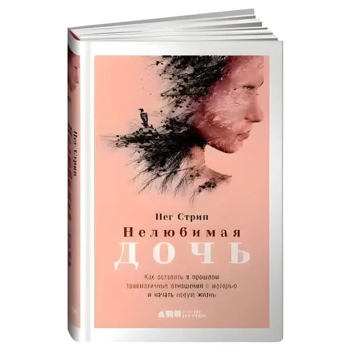 Нелюба дочка: як залишити в минулому травматичні стосунки з матір'ю і почати нове життя. Пег Стріп