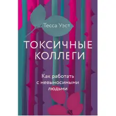 Токсичні колеги. Як працювати з нестерпними людьми. Тесса Вест