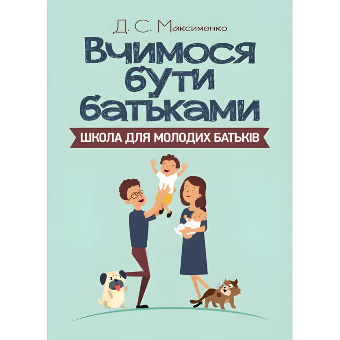 Вчимося бути батьками. Школа для молодих батьків. Максименко Д.С.