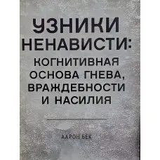 В'язні ненависті: когнітивна основа гніву, ворожості та насильства. Бек Аарон