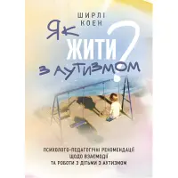 Як жити з аутизмом? Психолого-педагогічні рекомендації щодо взаємодії та роботи з дітьми з аутизмом. Ширлі Коен