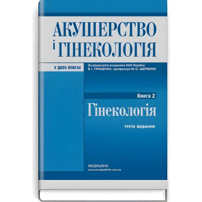 Акушерство і гінекологія: у 2 книгах. Книга 2. Гінекологія: підручник / В.І. Грищенко, М.О. Щербина, Б.М. Венцківський та ін. — 3-є видання