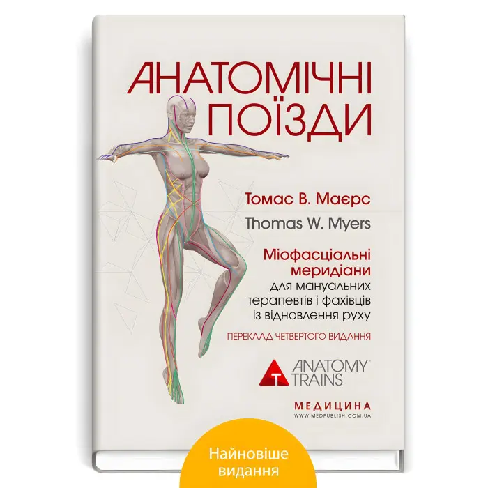 Анатомічні поїзди: міофасціальні меридіани для мануальних терапевтів і фахівців із відновлення руху: 4-е видання / Томас В. Маєрс