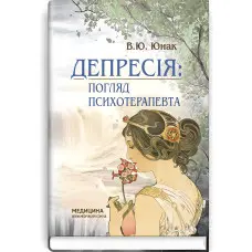 Депресія: погляд психотерапевта / В.Ю. Юнак