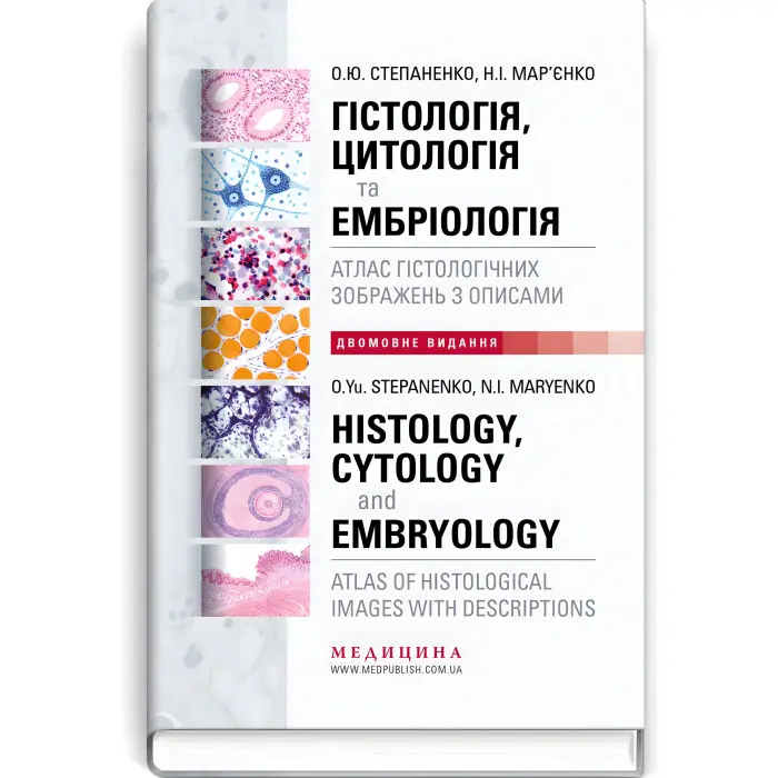 Гістологія, цитологія та ембріологія: атлас гістологічних зображень з описами / О.Ю. Степаненко, Н.І. Мар’єнко (двомовне укр.-англ. видання)