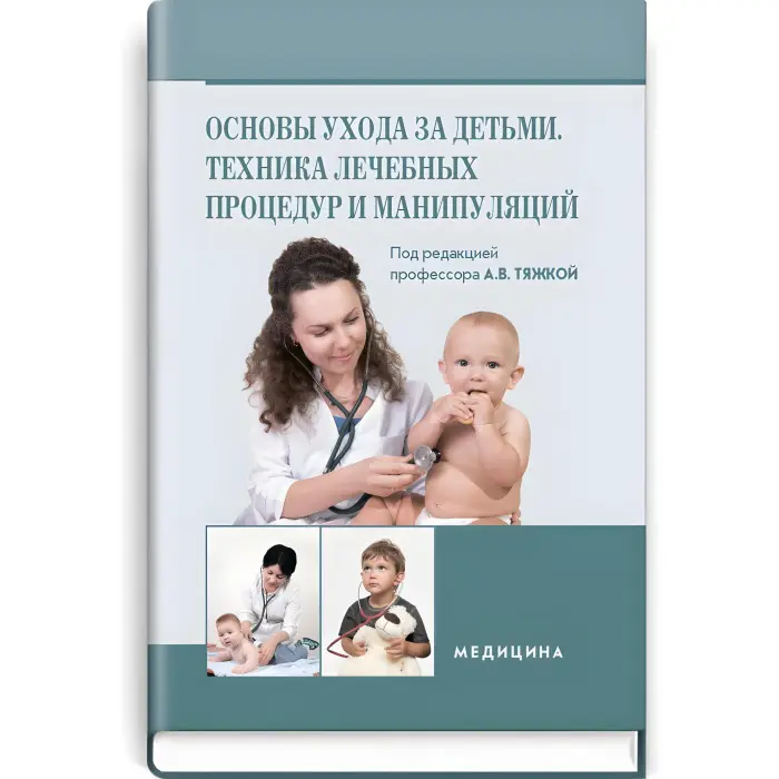 Основи догляду дітей. Техніка лікувальних процедур та маніпуляцій: навчальний посібник (ВНЗ ІІІ—IV ур. а.) / О.В. Тяжка, О.М. Антошкіна, М.М. Васюкова та ін; під. ред. А.В. Тяжкою