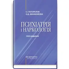 Психіатрія і наркологія: підручник / І.І. Погорєлов, О.Д. Манаєнкова. — 3-є видання