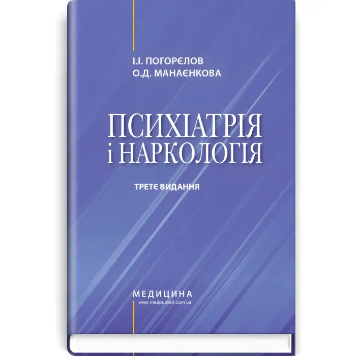 Психіатрія і наркологія: підручник / І.І. Погорєлов, О.Д. Манаєнкова. — 3-є видання