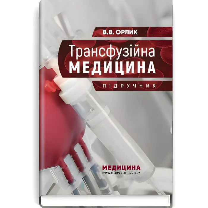 Трансфузійна медицина: підручник / В.В. Орлик