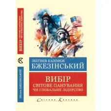 Вибір.Світове панування чи глобальне лідерство. Збігнєв Казімєж Бжезінський (Світова Класика. Укр. мова)