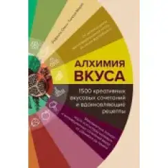 Алхімія смаку, 1500 креативних смакових поєднань та надихаючі рецепти. Рафаель Омон, Тьєррі Маркс