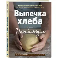 Випічка хліба для початківців. Без замісу, із замішаного та здобного тіста. Бонні Охара