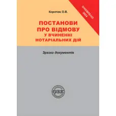 Постанови про відмову у вчиненні нотаріальних дій: зразки документів.  Коротюк О.В.