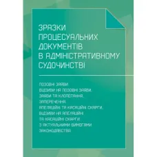 Зразки процесуальних документів в адміністративному судочинстві: позовні заяви, відзиви на позовні заяви, заяви та клопотання, заперечення, апеляційні та касаційні скарги, відзиви на апеляційні та касаційні скарги з актуальними вимогами законодавства