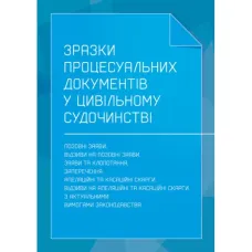 Зразки процесуальних документів в цивільному судочинстві: позовні заяви, відзиви на позовні заяви, заяви та клопотання, заперечення, апеляційні та касаційні скарги, відзиви на апеляційні та касаційні скарги з актуальними вимогами законодавства